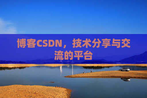 博客CSDN，技术分享与交流的平台